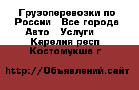 Грузоперевозки по России - Все города Авто » Услуги   . Карелия респ.,Костомукша г.